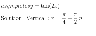 The asymptotes of y=tan(2x) is Vertical: x= pi/4+pi/2 n